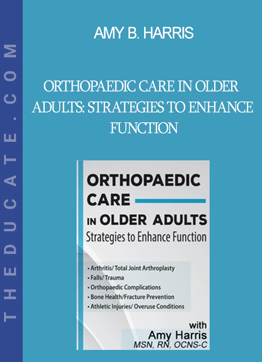 Amy B. Harris - Orthopaedic Care in Older Adults: Strategies to Enhance Function