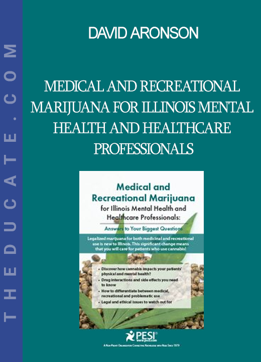 David Aronson - Medical and Recreational Marijuana for Illinois Mental Health and Healthcare Professionals: Answers to Your Biggest Questions