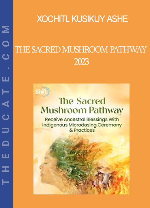 Xochitl Kusikuy Ashe - The Sacred Mushroom Pathway 2023