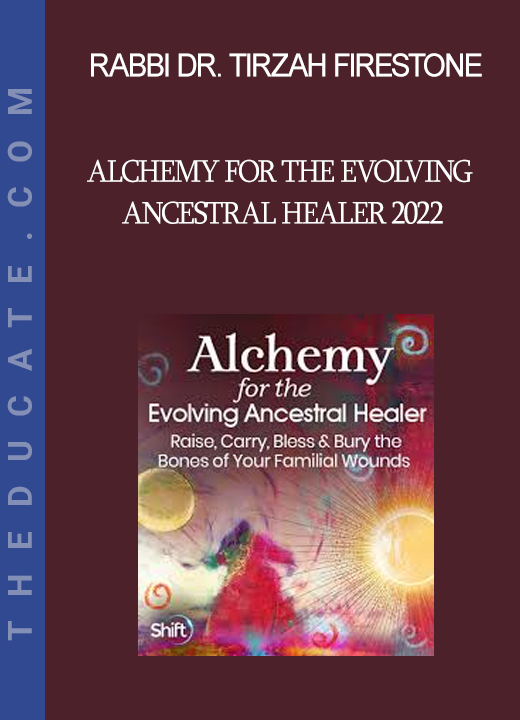 Rabbi Dr. Tirzah Firestone - Alchemy for the Evolving Ancestral Healer 2022