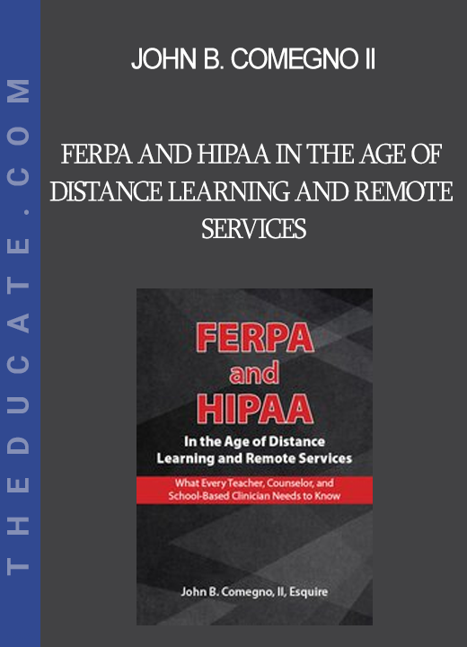 John B. Comegno II - FERPA and HIPAA in the Age of Distance Learning and Remote Services: What Every Teacher Counselor and Clinician Needs to Know