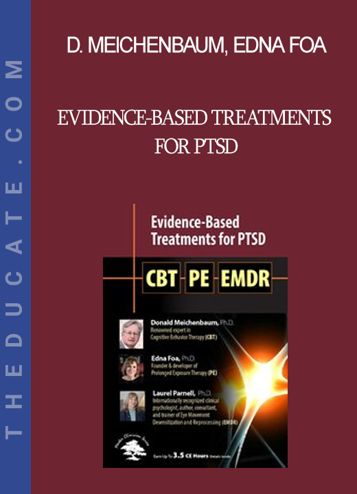 Donald Meichenbaum Edna Foa Laurel Parnell - Evidence-Based Treatments for PTSD: CBT Prolonged Exposure Therapy (PE) & EMDR