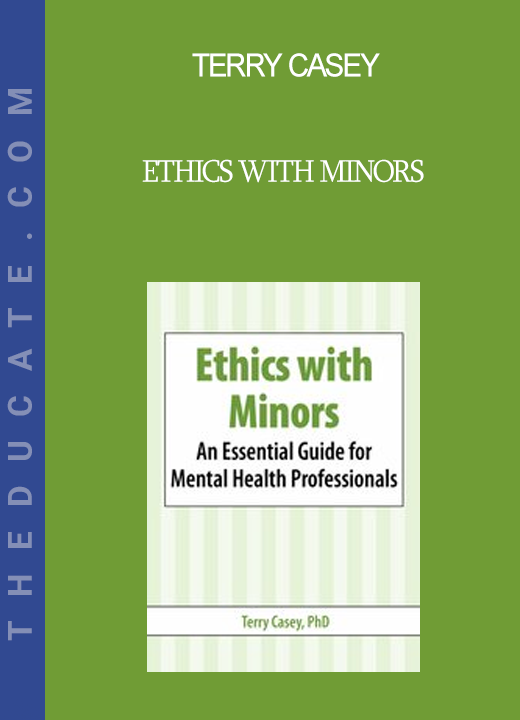 Terry Casey - Ethics with Minors: An Essential Guide for Mental Health Professionals