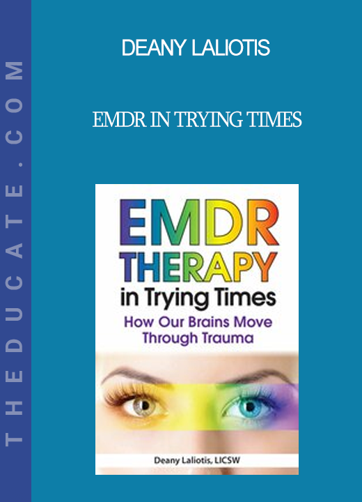 Deany Laliotis - EMDR in Trying Times: How Our Brains Process and Move Through Trauma