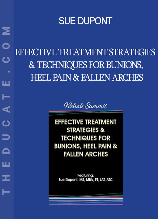 Sue DuPont - Effective Treatment Strategies & Techniques for Bunions Heel Pain & Fallen Arches