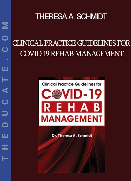 Theresa A. Schmidt - Clinical Practice Guidelines for Covid-19 Rehab Management