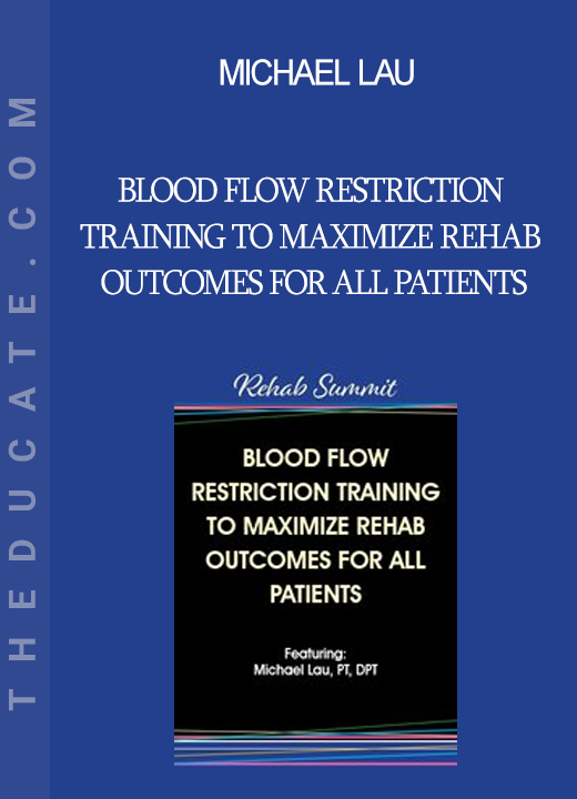 Michael Lau - Blood Flow Restriction Training to Maximize Rehab Outcomes for All Patients