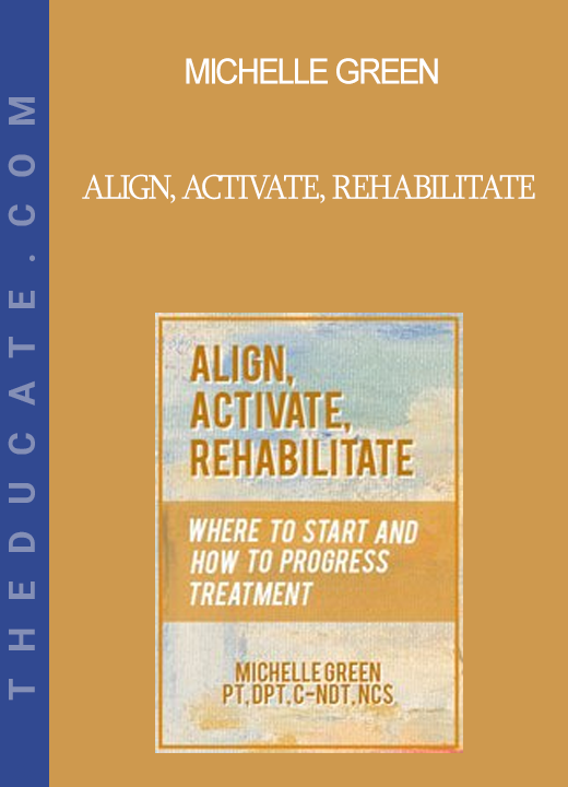 Michelle Green - Align Activate Rehabilitate: Where to Start and How to Progress Treatment