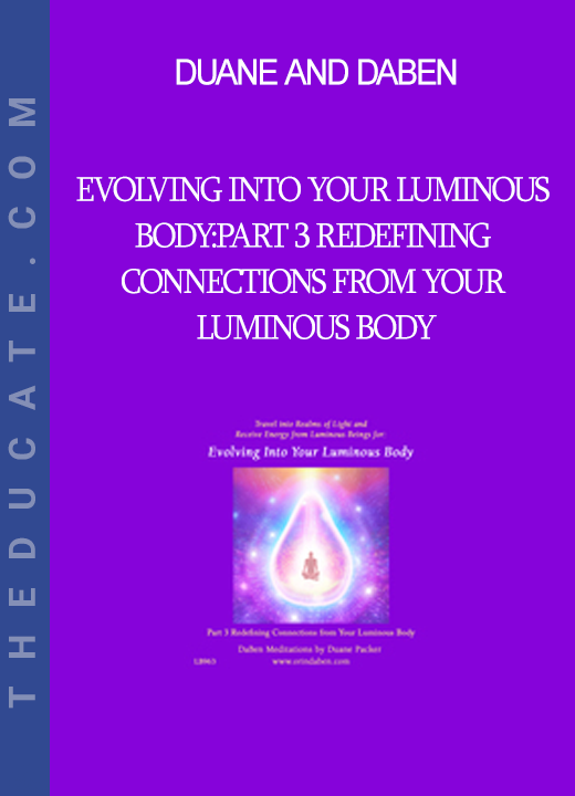 Duane and DaBen - Evolving into Your Luminous Body: Part 3 Redefining Connections from Your Luminous Body