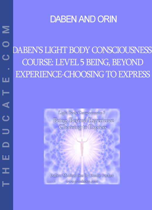 DaBen and Orin - DaBen's Light Body Consciousness Course: Level 5 Being Beyond Experience-Choosing to Express