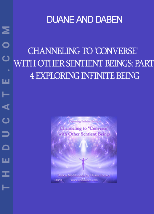 Duane and DaBen - Channeling to 'Converse' with Other Sentient Beings: Part 4 Exploring Infinite Being