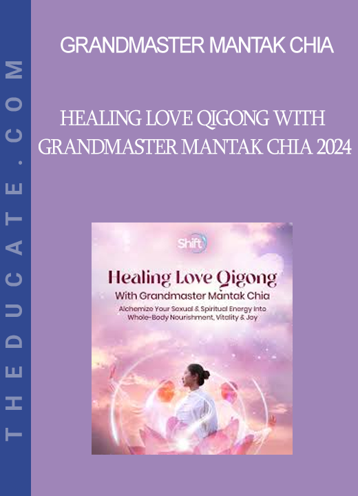 Grandmaster Mantak Chia - Healing Love Qigong With Grandmaster Mantak Chia 2024