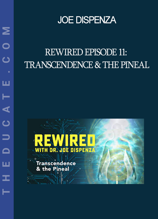 Joe Dispenza - Rewired Episode 11: Transcendence & the Pineal