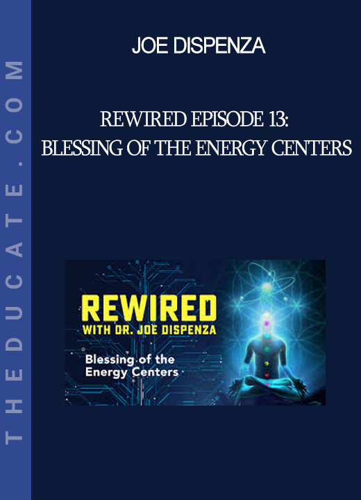 Joe Dispenza - Rewired Episode 13: Blessing of the Energy Centers