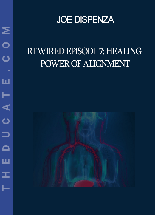 Joe Dispenza - Rewired Episode 7: Healing Power of Alignment