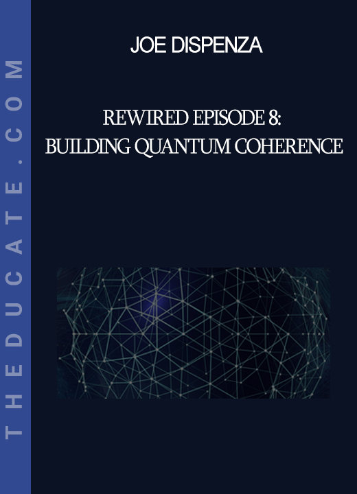 Joe Dispenza - Rewired Episode 8: Building Quantum Coherence