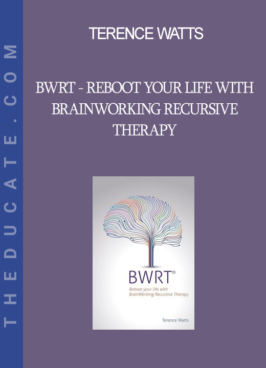 Terence Watts - BWRT - Reboot Your Life With BrainWorking Recursive Therapy