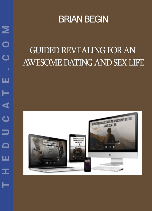 Brian Begin - Guided Revealing For An Awesome Dating and Sex Life