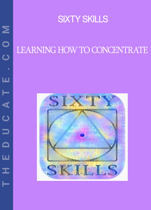 Sixty Skills - Learning How to Concentrate