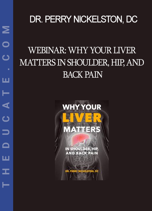 Dr. Perry Nickelston DC - Webinar: Why Your Liver Matters In Shoulder Hip and Back Pain