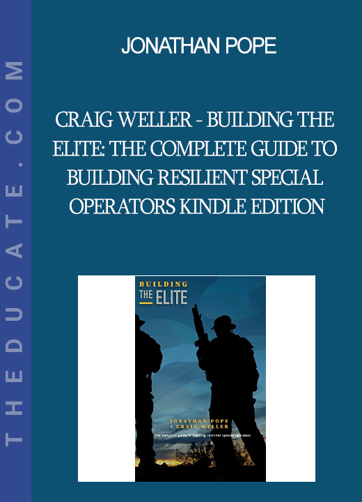 Jonathan Pope - Craig Weller - Building the Elite: The Complete Guide to Building Resilient Special Operators Kindle Edition