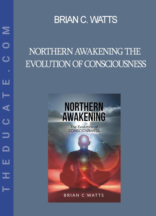 Brian C. Watts - Northern Awakening The Evolution of Consciousness