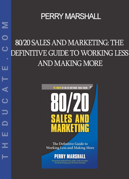 Perry Marshall - 80/20 Sales and Marketing: The Definitive Guide to Working Less and Making More