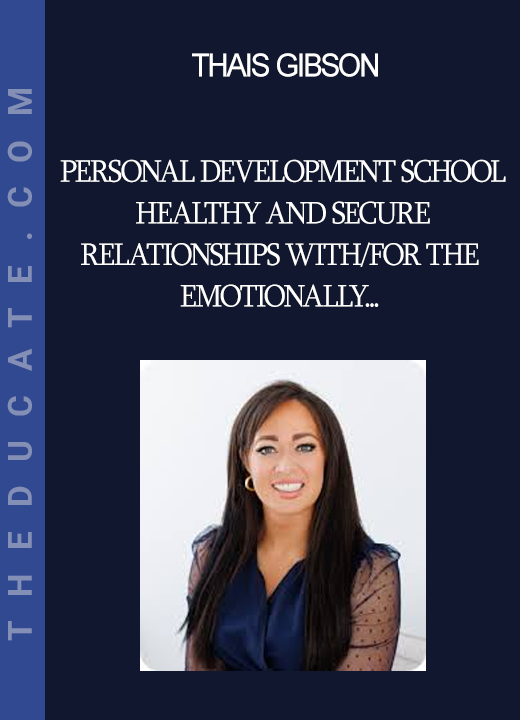 Thais Gibson - Personal Development School - Healthy and Secure Relationships with/for the Emotionally Unavailable Person (Dismissive Avoidant Re-programming Course)