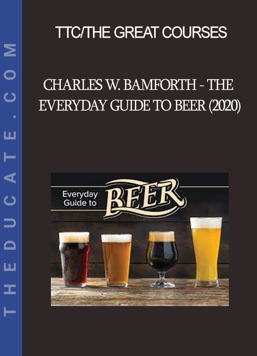 TTC/The Great Courses - Charles W. Bamforth - The Everyday Guide to Beer (2020)