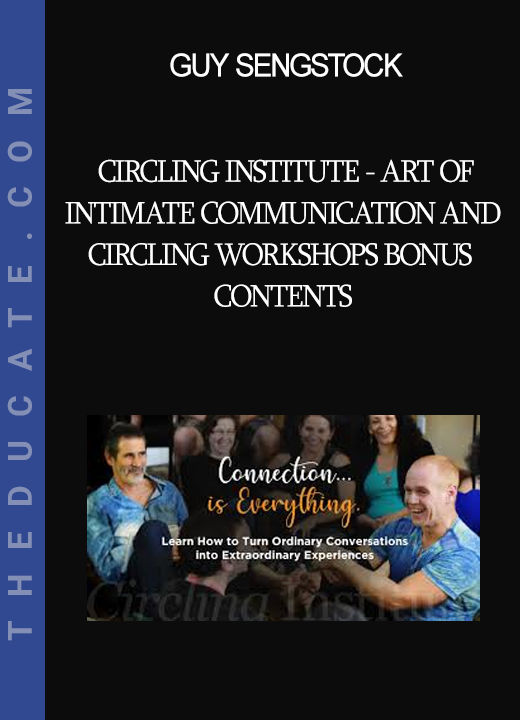 Guy Sengstock - Circling Institute - Art of Intimate Communication and Circling Workshops Bonus Contents