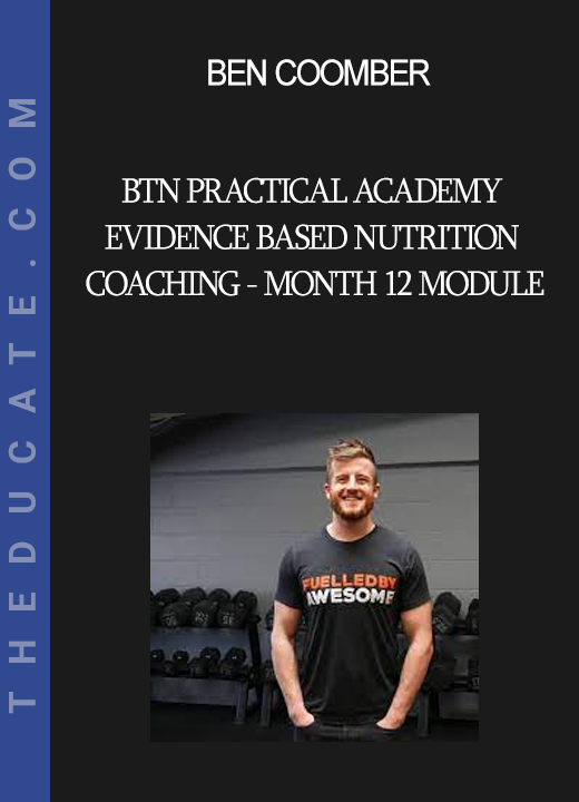 Ben Coomber - BTN Practical Academy - Evidence Based Nutrition Coaching - Month 12 Module