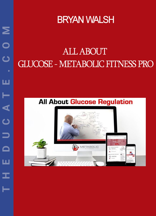 Bryan Walsh - All About Glucose - Metabolic Fitness Pro