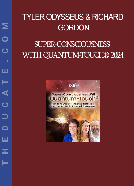 Tyler Odysseus & Richard Gordon - Super-Consciousness With Quantum-Touch® 2024